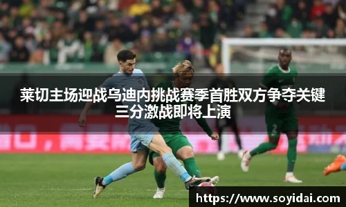 莱切主场迎战乌迪内挑战赛季首胜双方争夺关键三分激战即将上演
