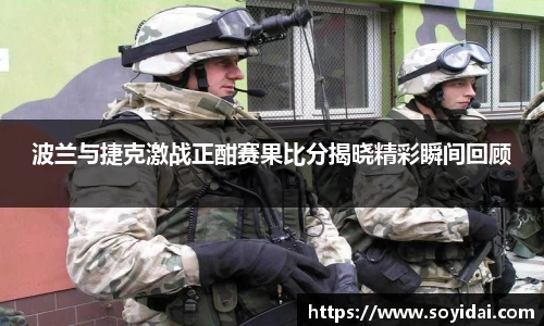 波兰与捷克激战正酣赛果比分揭晓精彩瞬间回顾