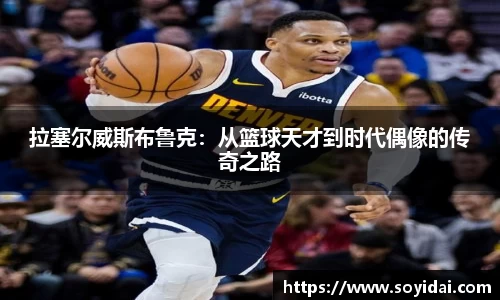拉塞尔威斯布鲁克：从篮球天才到时代偶像的传奇之路