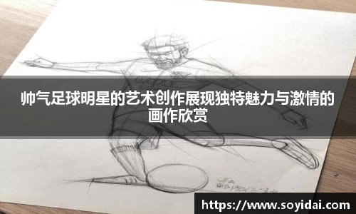 帅气足球明星的艺术创作展现独特魅力与激情的画作欣赏