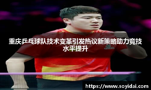 重庆乒乓球队技术变革引发热议新策略助力竞技水平提升